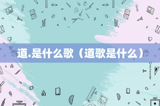 道.是什么歌（道歌是什么）
