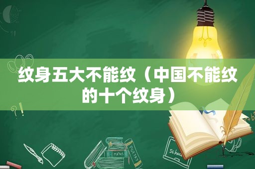 纹身五大不能纹（中国不能纹的十个纹身）