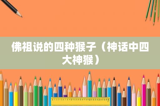 佛祖说的四种猴子（神话中四大神猴）