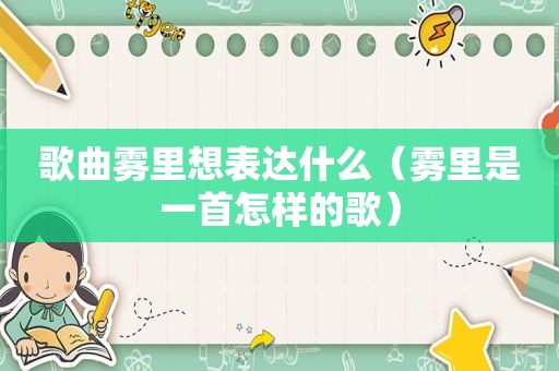 歌曲雾里想表达什么（雾里是一首怎样的歌）