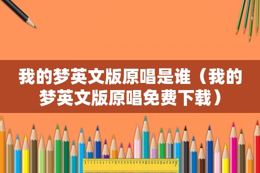 我的梦英文版原唱是谁（我的梦英文版原唱免费下载）