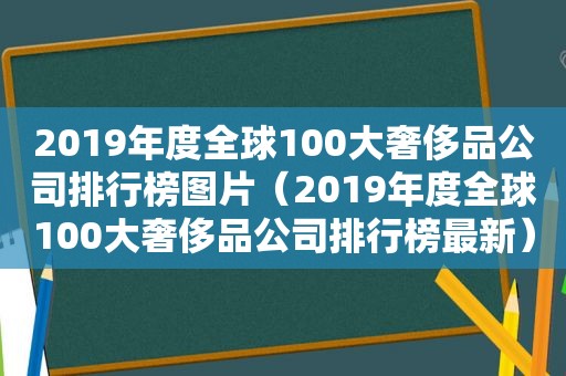 2019年度全球100大奢侈品公司排行榜图片（2019年度全球100大奢侈品公司排行榜最新）