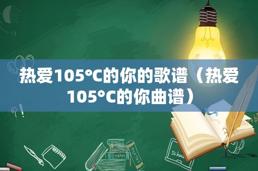 热爱105℃的你的歌谱（热爱105°C的你曲谱）