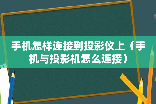 手机怎样连接到投影仪上（手机与投影机怎么连接）