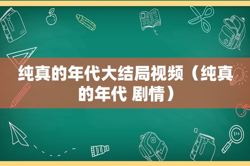 纯真的年代大结局视频（纯真的年代 剧情）
