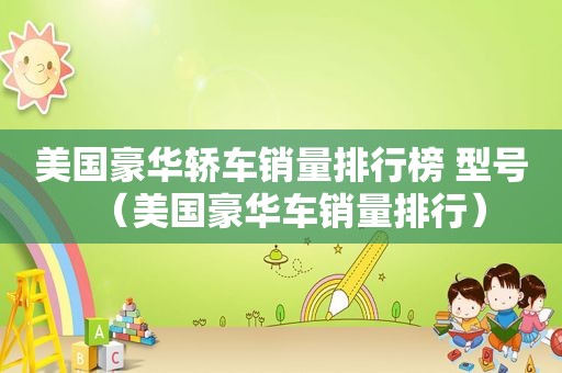 美国豪华轿车销量排行榜 型号（美国豪华车销量排行）