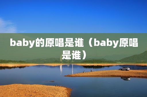 baby的原唱是谁（baby原唱是谁）