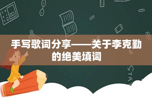 手写歌词分享——关于李克勤的绝美填词