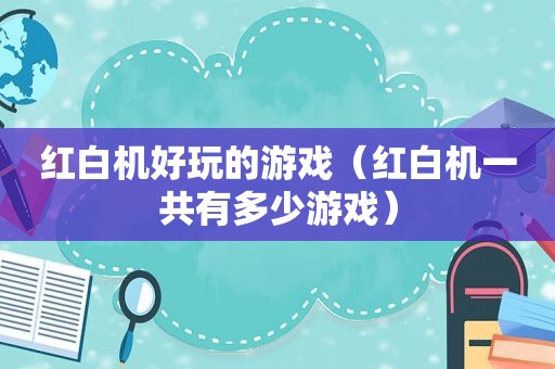 红白机好玩的游戏（红白机一共有多少游戏）