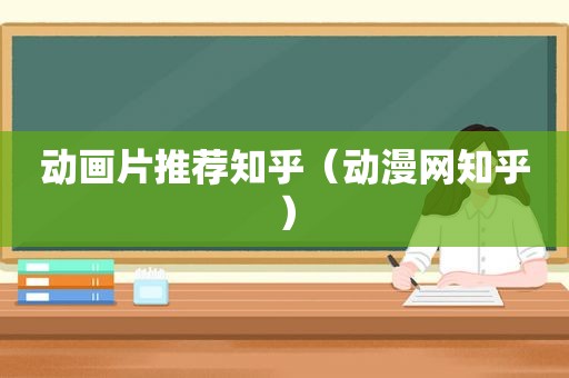 动画片推荐知乎（动漫网知乎）