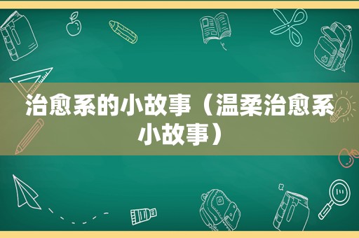 治愈系的小故事（温柔治愈系小故事）