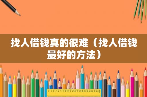 找人借钱真的很难（找人借钱最好的方法）