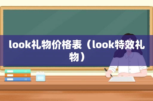 look礼物价格表（look特效礼物）