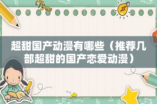超甜国产动漫有哪些（推荐几部超甜的国产恋爱动漫）