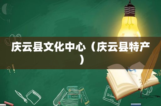 庆云县文化中心（庆云县特产）