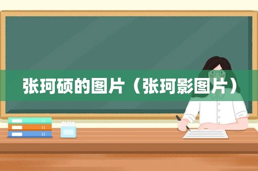 张珂硕的图片（张珂影图片）