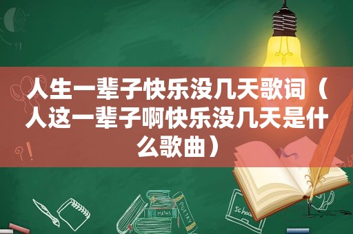 人生一辈子快乐没几天歌词（人这一辈子啊快乐没几天是什么歌曲）
