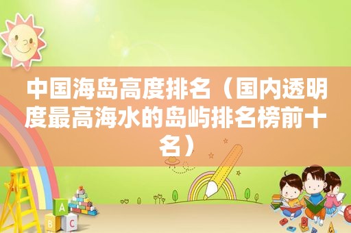 中国海岛高度排名（国内透明度最高海水的岛屿排名榜前十名）