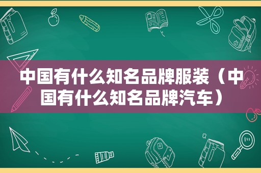 中国有什么知名品牌服装（中国有什么知名品牌汽车）