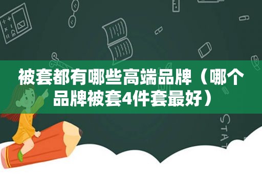 被套都有哪些高端品牌（哪个品牌被套4件套最好）