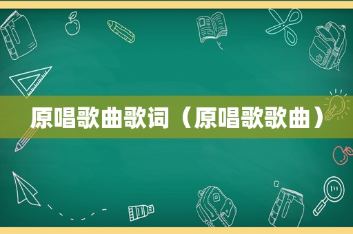 原唱歌曲歌词（原唱歌歌曲）