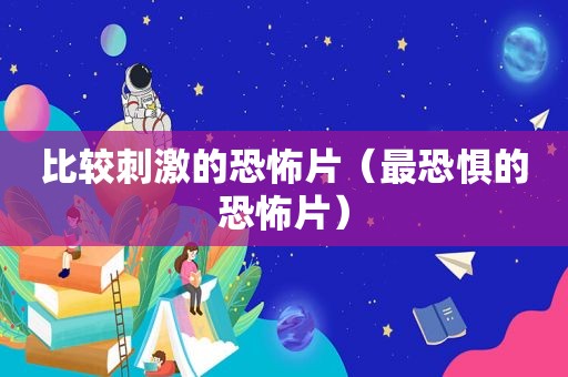 比较 *** 的恐怖片（最恐惧的恐怖片）