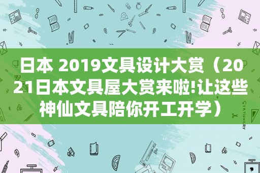日本 2019文具设计大赏（2021日本文具屋大赏来啦!让这些神仙文具陪你开工开学）