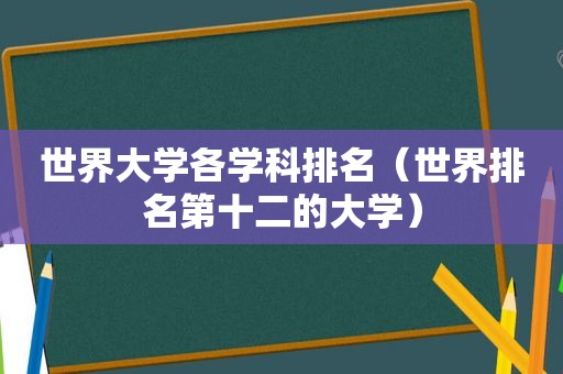 世界大学各学科排名（世界排名第十二的大学）