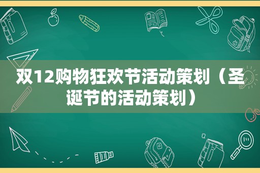 双12购物狂欢节活动策划（圣诞节的活动策划）