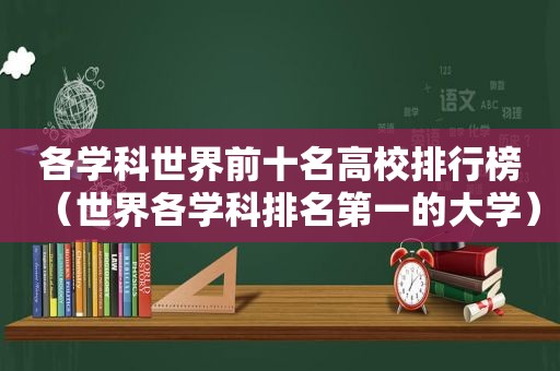 各学科世界前十名高校排行榜（世界各学科排名第一的大学）