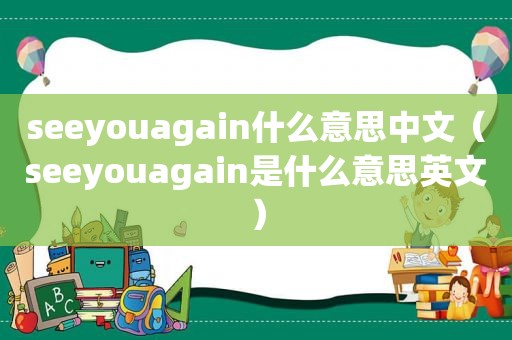 seeyouagain什么意思中文（seeyouagain是什么意思英文）