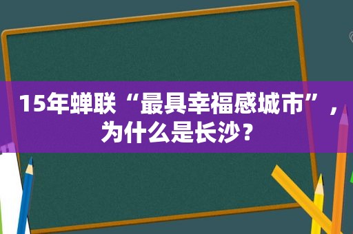 15年蝉联“最具幸福感城市”，为什么是长沙？