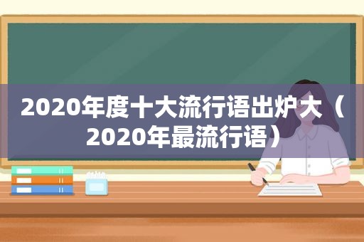 2020年度十大流行语出炉大（2020年最流行语）