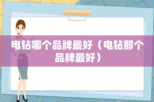 电钻哪个品牌最好（电钻那个品牌最好）