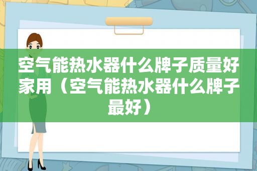 空气能热水器什么牌子质量好家用（空气能热水器什么牌子最好）