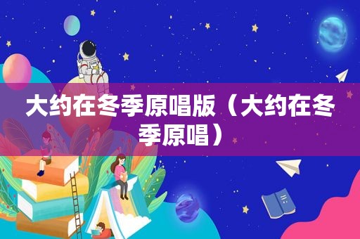 大约在冬季原唱版（大约在冬季原唱）