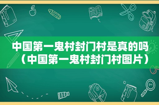 中国第一鬼村封门村是真的吗（中国第一鬼村封门村图片）