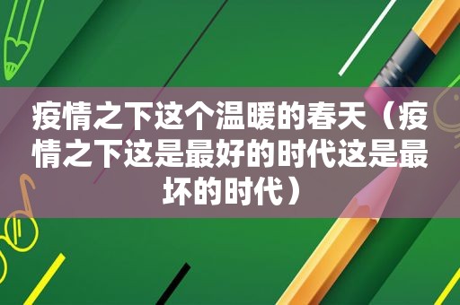 疫情之下这个温暖的春天（疫情之下这是最好的时代这是最坏的时代）