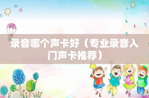 录音哪个声卡好（专业录音入门声卡推荐）