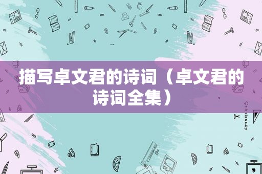 描写卓文君的诗词（卓文君的诗词全集）