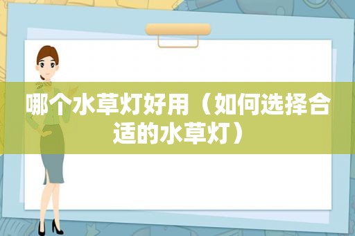哪个水草灯好用（如何选择合适的水草灯）
