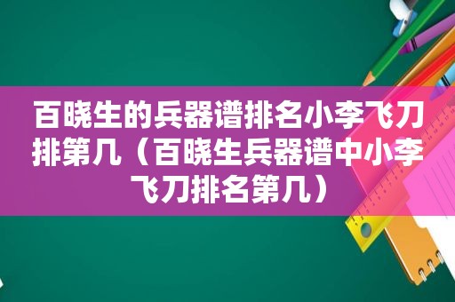 百晓生的兵器谱排名小李飞刀排第几（百晓生兵器谱中小李飞刀排名第几）
