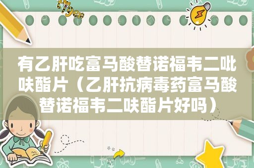 有乙肝吃富马酸替诺福韦二吡呋酯片（乙肝抗病毒药富马酸替诺福韦二呋酯片好吗）