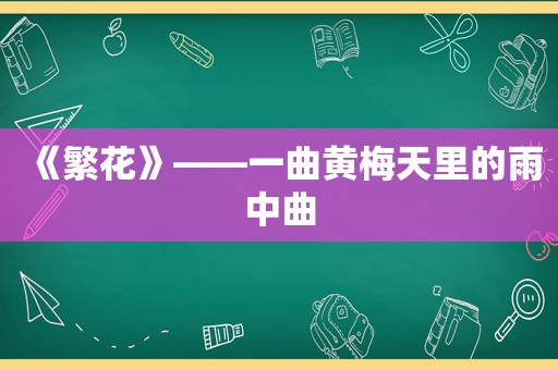 《繁花》——一曲黄梅天里的雨中曲