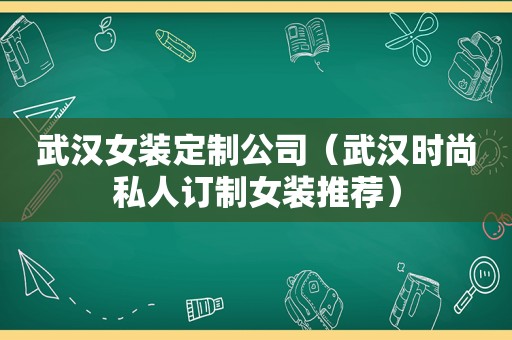 武汉女装定制公司（武汉时尚私人订制女装推荐）