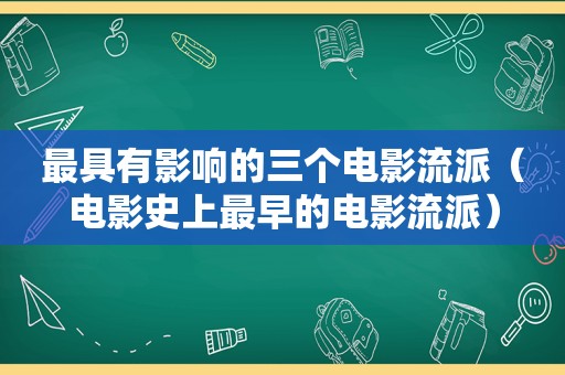 最具有影响的三个电影流派（电影史上最早的电影流派）