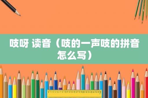 吱呀 读音（吱的一声吱的拼音怎么写）