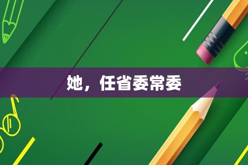 她，任省委常委