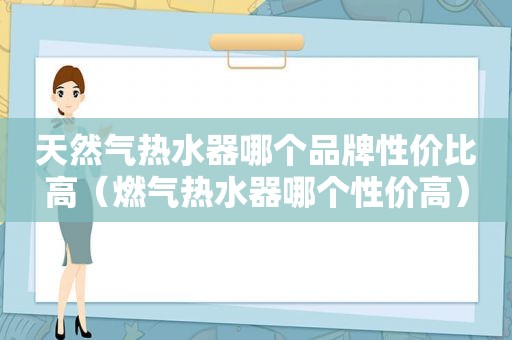 天然气热水器哪个品牌性价比高（燃气热水器哪个性价高）