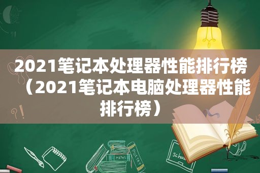 2021笔记本处理器性能排行榜（2021笔记本电脑处理器性能排行榜）
